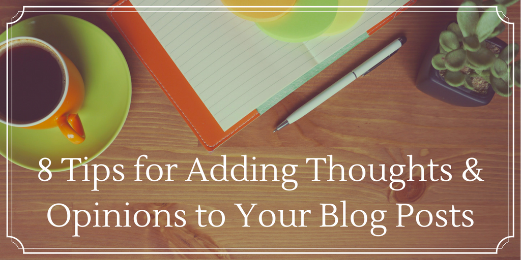 8 Tips for Adding Your Own Thoughts and Opinions to Blog Posts