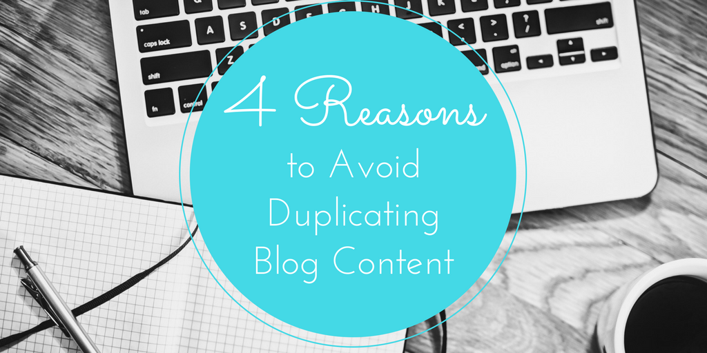 4 Reasons to Avoid Duplicating Blog Content