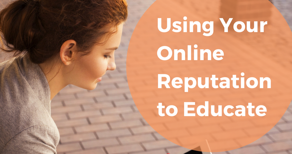 Using Your Online Reputation to Educate